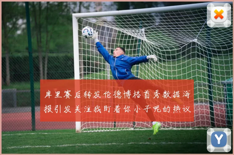 库里赛后转发伦德博格首秀数据海报引发关注我盯着你小子呢的热议