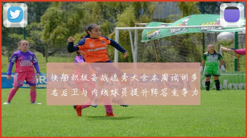 快船积极备战选秀大会本周试训多名后卫与内线球员提升阵容竞争力
